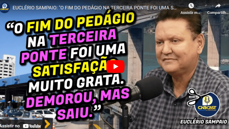 Relembrando no CNBCAST: Euclério Sampaio celebra o fim do pedágio na Terceira Ponte como uma vitória histórica